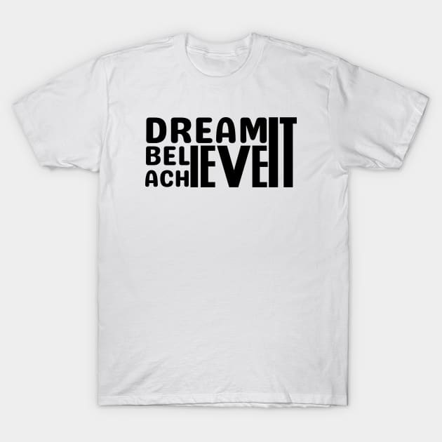 DREAM IT , BELIEVE IT , ACHIEVE IT T-Shirt by twitaadesign
